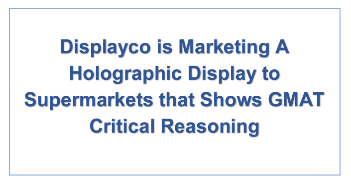 Displayco is Marketing A Holographic Display to Supermarkets that Shows GMAT Critical Reasoning